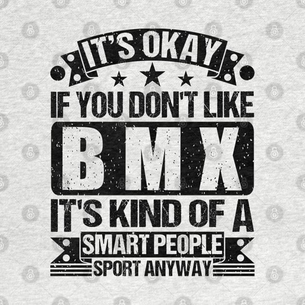 BMX Lover It's Okay If You Don't Like BMX It's Kind Of A Smart People Sports Anyway by Benzii-shop 